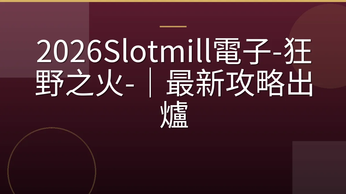 2026Slotmill電子-狂野之火-｜最新攻略出爐