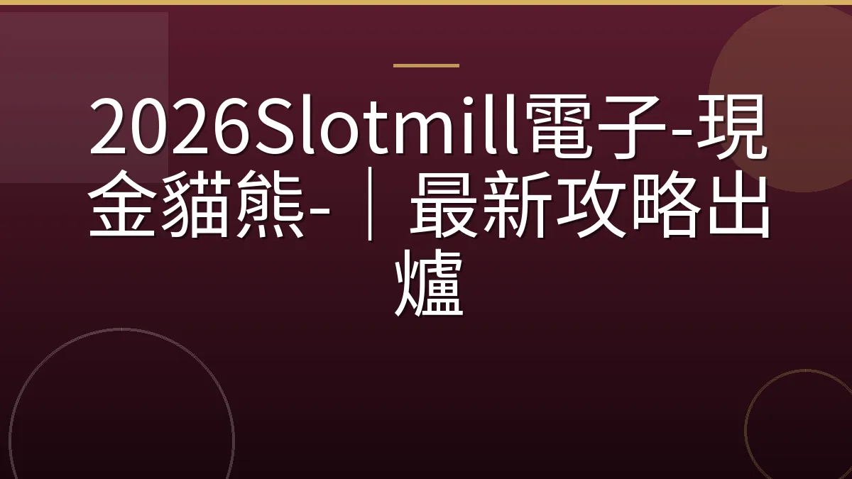 2026Slotmill電子-現金貓熊-｜最新攻略出爐