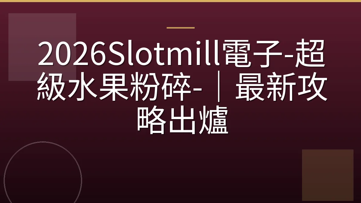 2026Slotmill電子-超級水果粉碎-｜最新攻略出爐