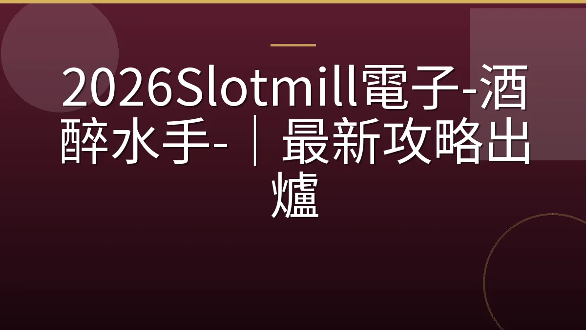 2026Slotmill電子-酒醉水手-｜最新攻略出爐