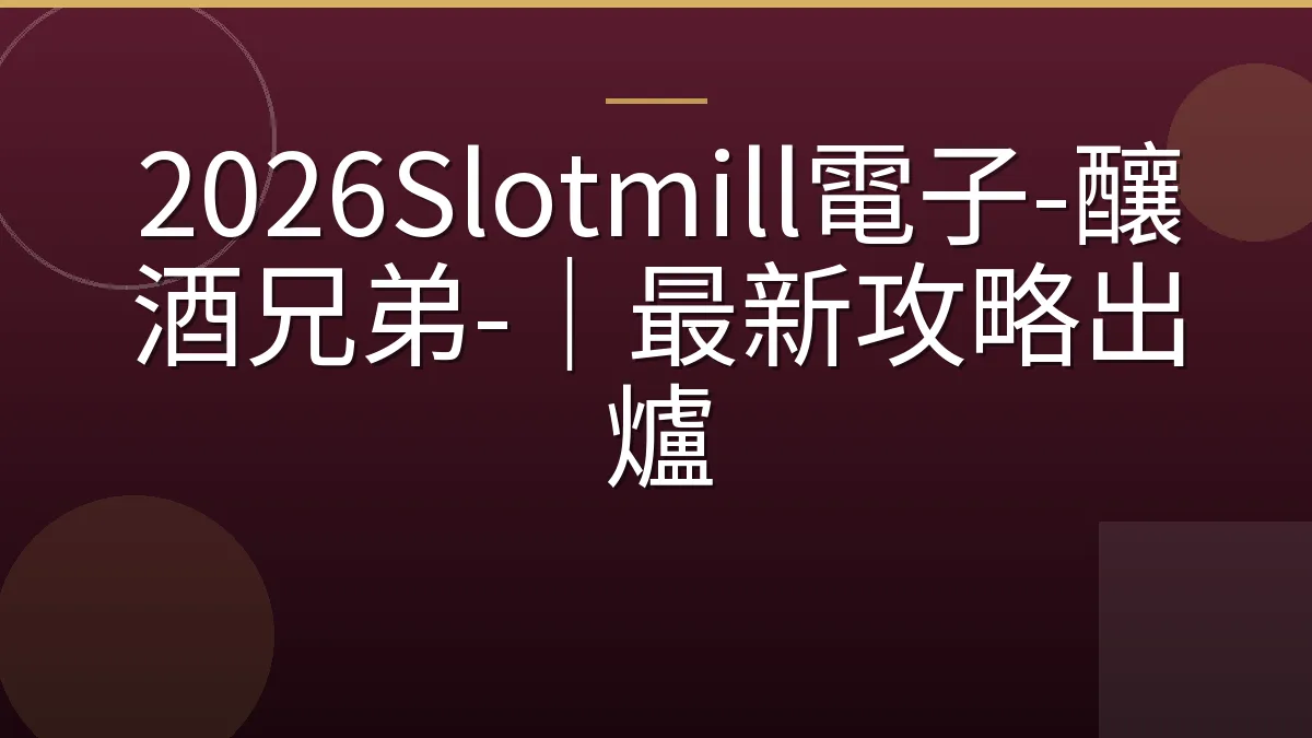 2026Slotmill電子-釀酒兄弟-｜最新攻略出爐