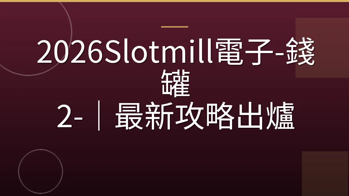2026Slotmill電子-錢罐 2-｜最新攻略出爐