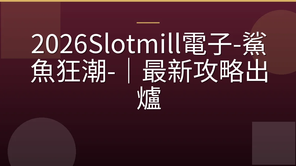 2026Slotmill電子-鯊魚狂潮-｜最新攻略出爐