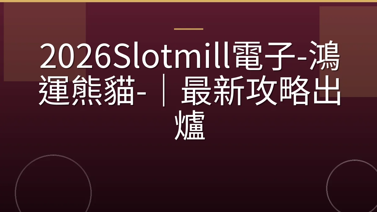 2026Slotmill電子-鴻運熊貓-｜最新攻略出爐