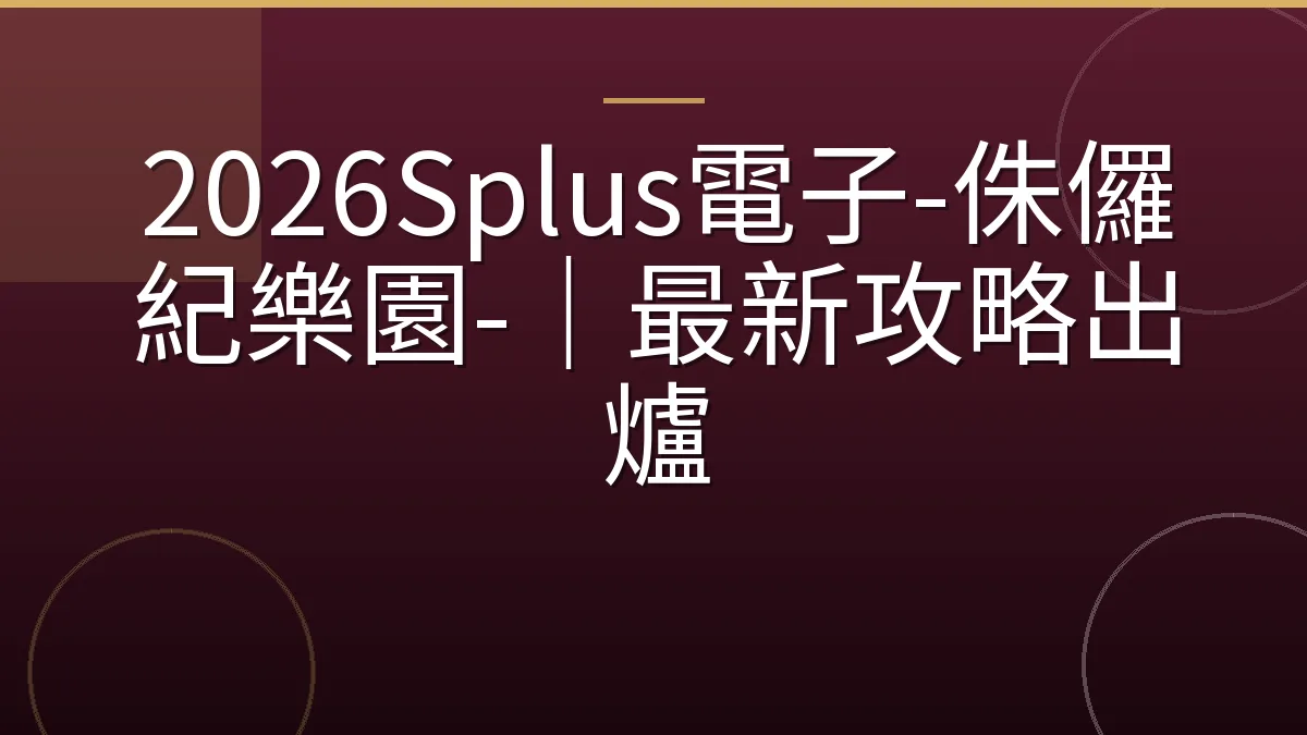 2026Splus電子-侏儸紀樂園-｜最新攻略出爐