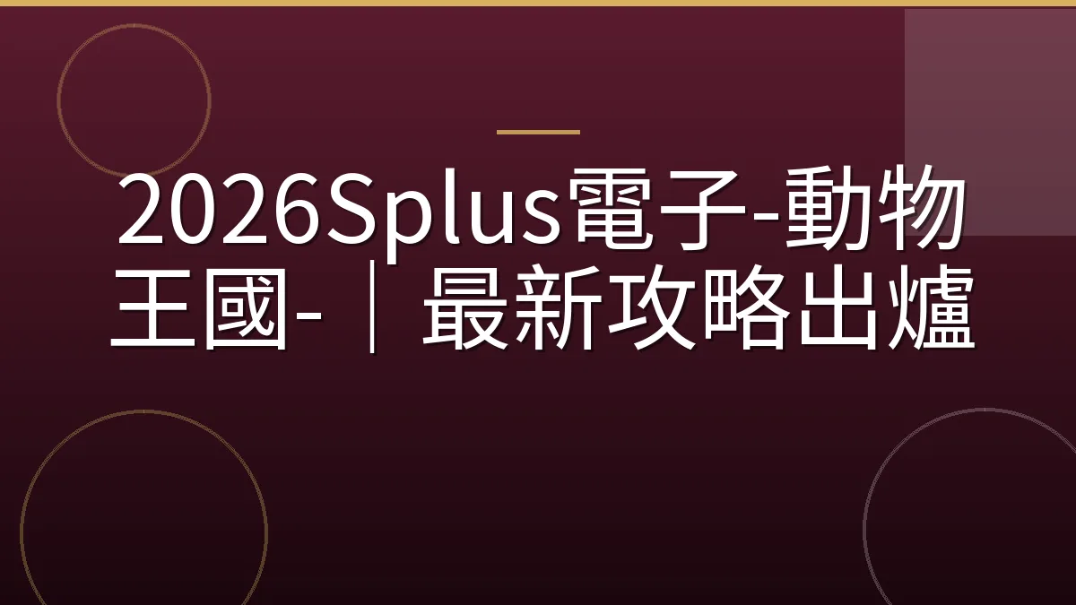 2026Splus電子-動物王國-｜最新攻略出爐