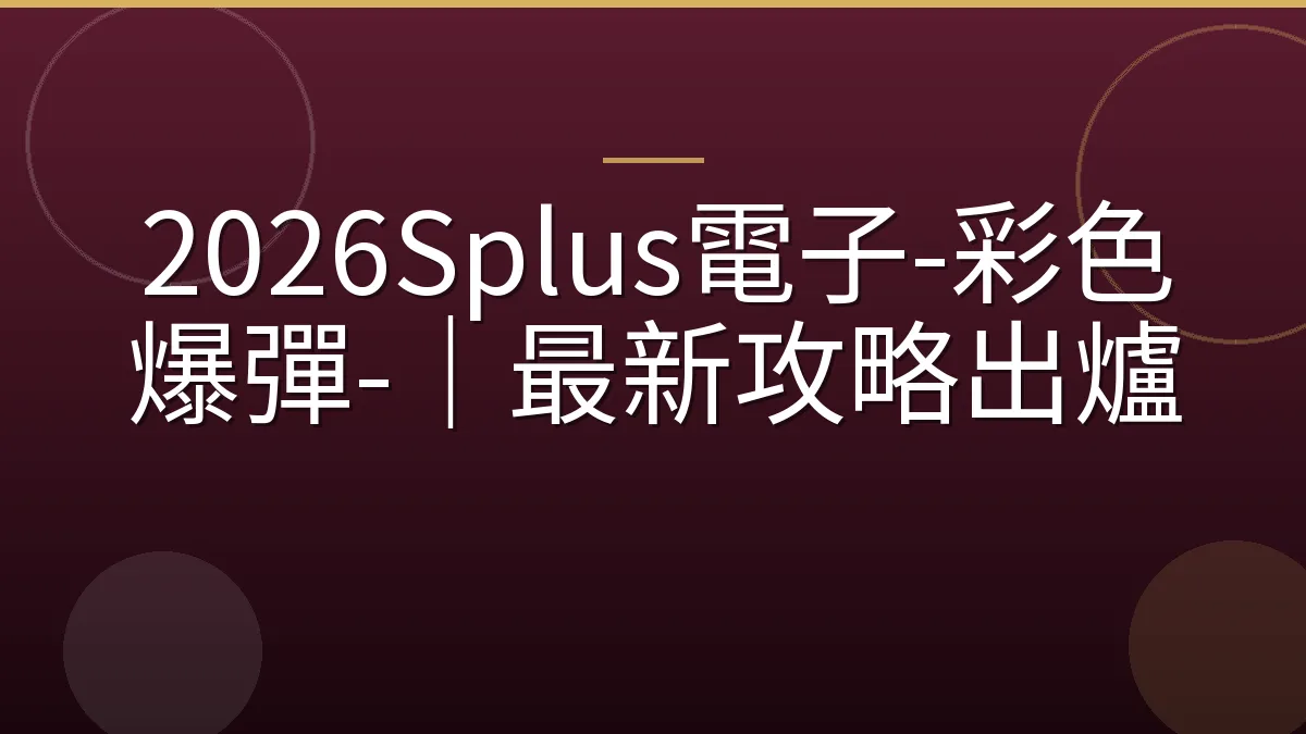 2026Splus電子-彩色爆彈-｜最新攻略出爐