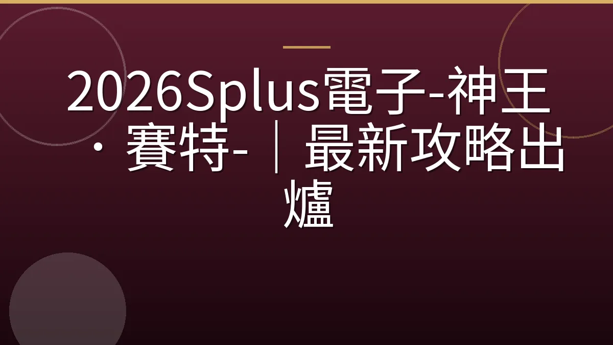 2026Splus電子-神王．賽特-｜最新攻略出爐