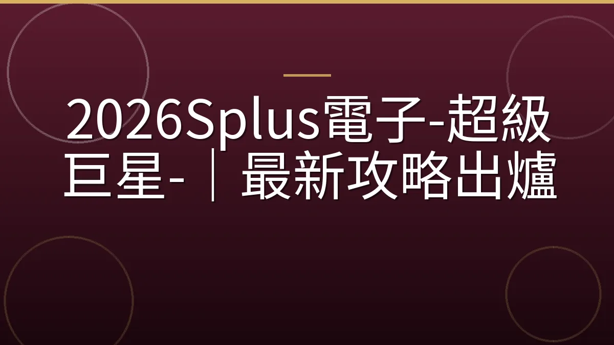 2026Splus電子-超級巨星-｜最新攻略出爐