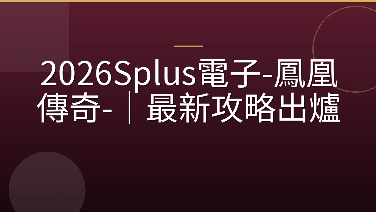 2026Splus電子-鳳凰傳奇-｜最新攻略出爐
