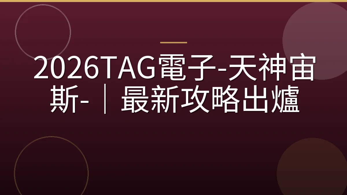 2026TAG電子-天神宙斯-｜最新攻略出爐