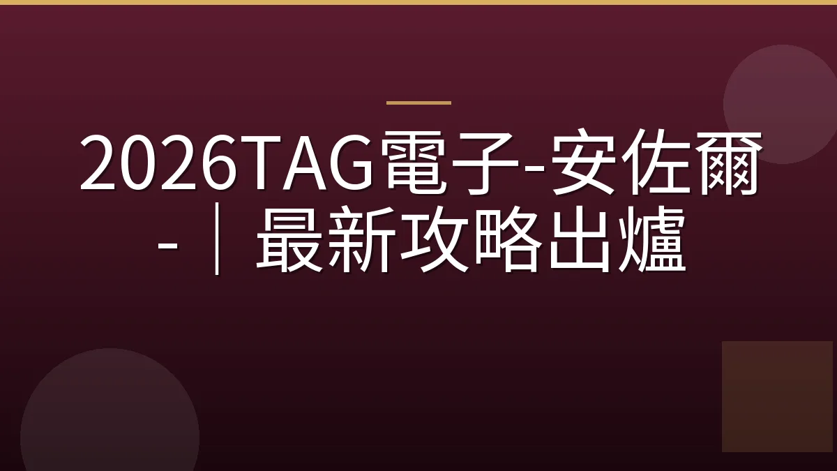 2026TAG電子-安佐爾-｜最新攻略出爐