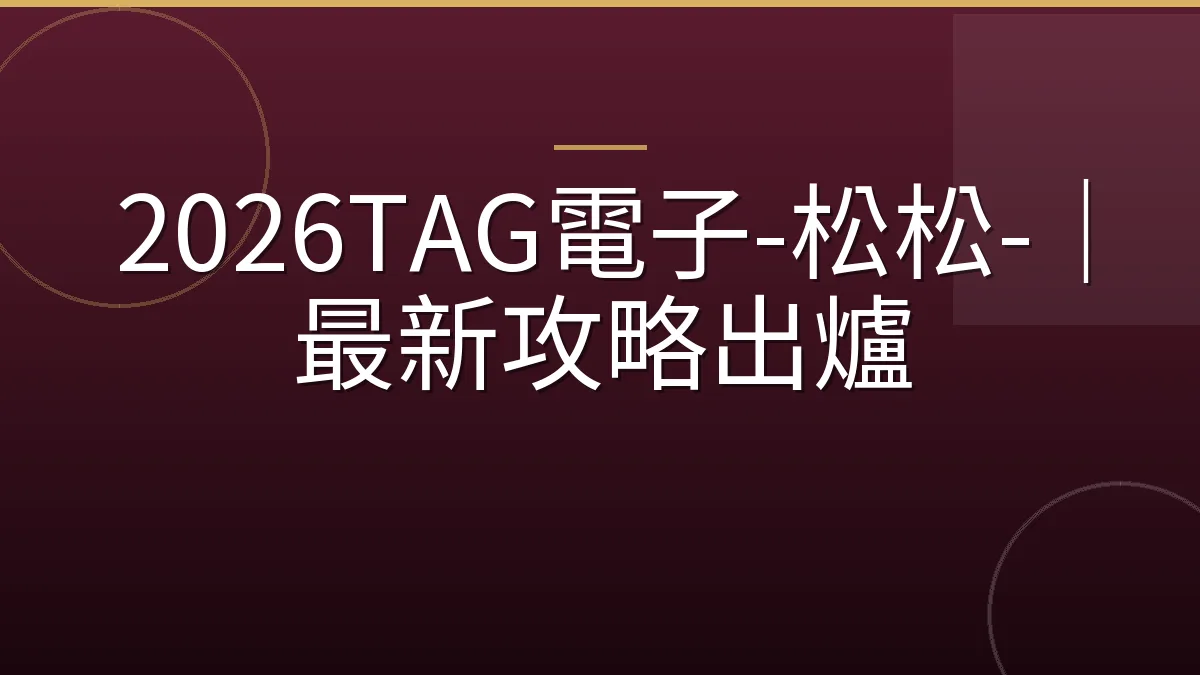 2026TAG電子-松松-｜最新攻略出爐