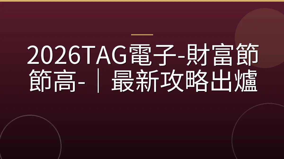 2026TAG電子-財富節節高-｜最新攻略出爐