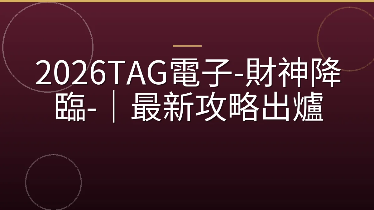 2026TAG電子-財神降臨-｜最新攻略出爐