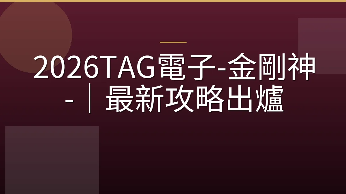 2026TAG電子-金剛神-｜最新攻略出爐