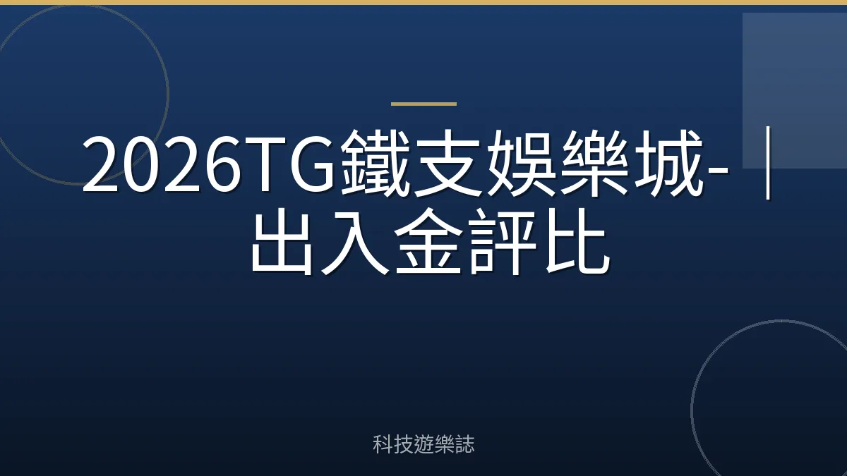 2026TG鐵支娛樂城-｜出入金評比