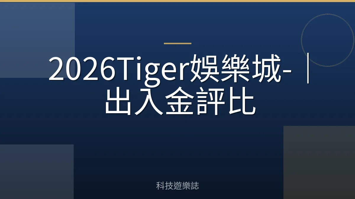 2026Tiger娛樂城-｜出入金評比