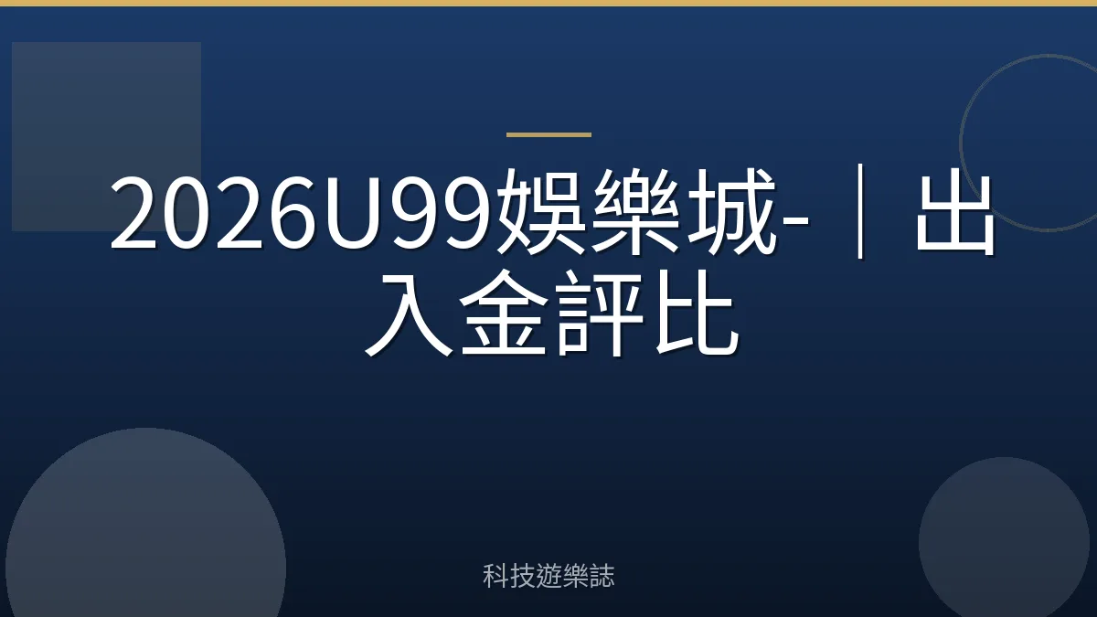 2026U99娛樂城-｜出入金評比