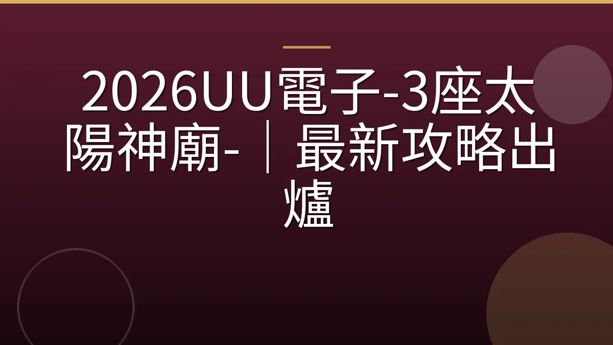 2026UU電子-3座太陽神廟-｜最新攻略出爐