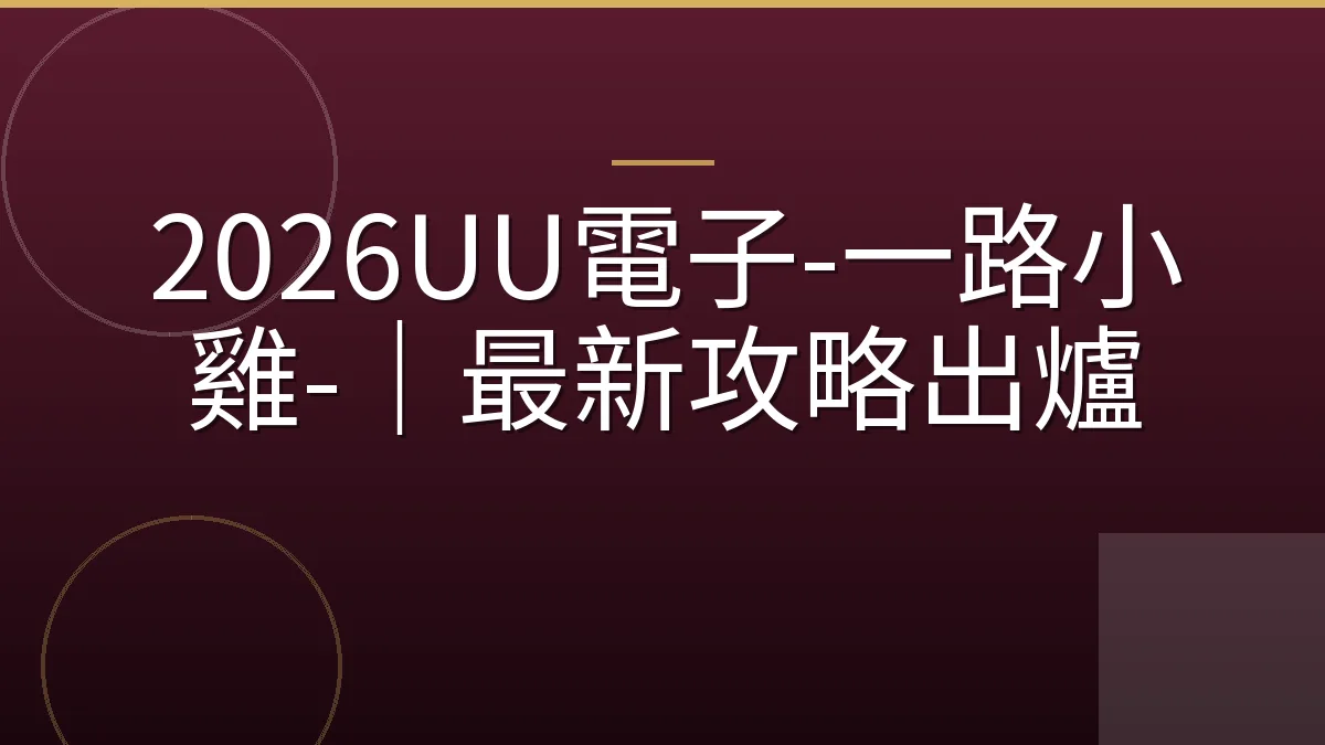 2026UU電子-一路小雞-｜最新攻略出爐