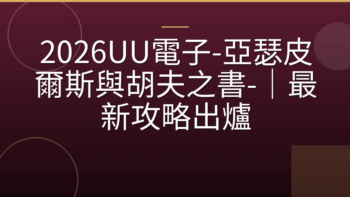 2026UU電子-亞瑟皮爾斯與胡夫之書-｜最新攻略出爐