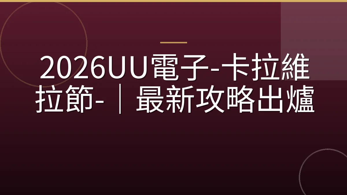2026UU電子-卡拉維拉節-｜最新攻略出爐