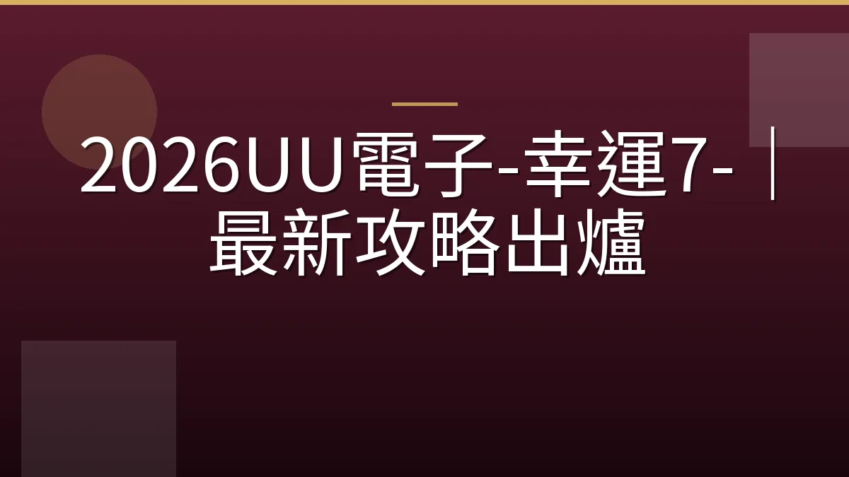 2026UU電子-幸運7-｜最新攻略出爐