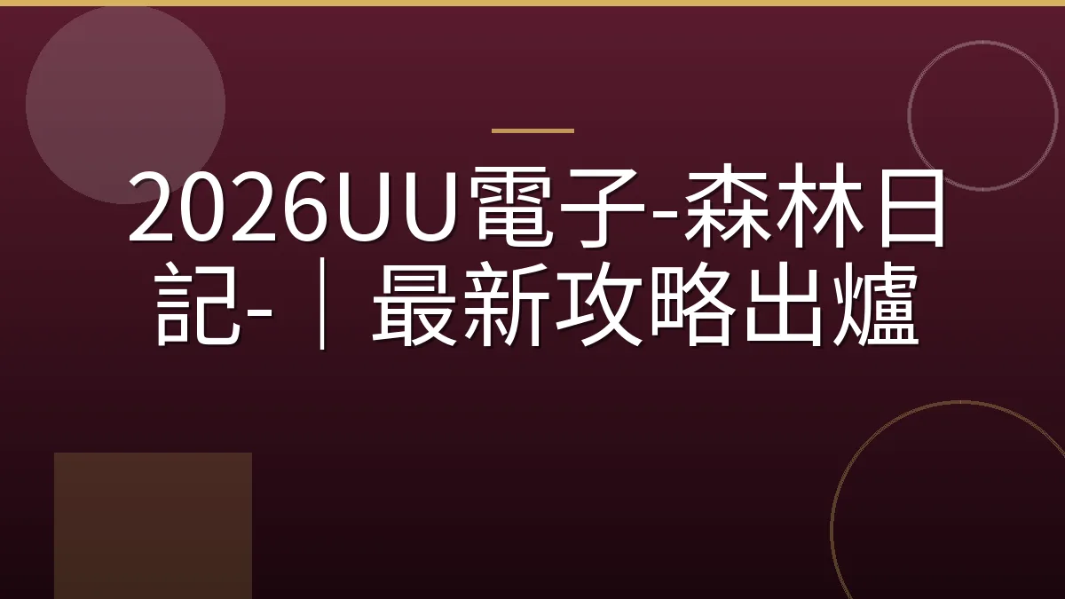 2026UU電子-森林日記-｜最新攻略出爐