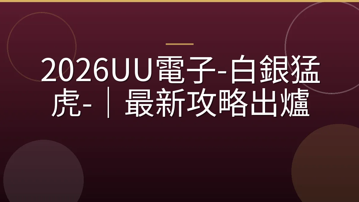 2026UU電子-白銀猛虎-｜最新攻略出爐
