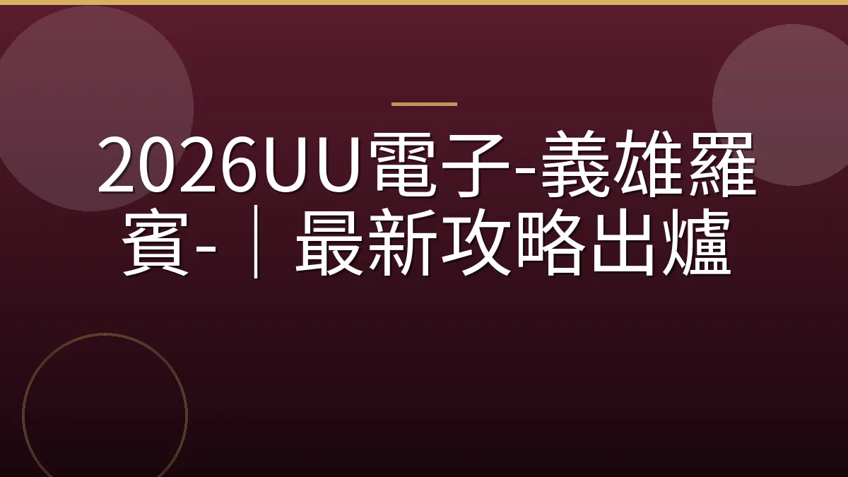 2026UU電子-義雄羅賓-｜最新攻略出爐