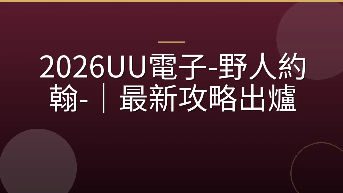2026UU電子-野人約翰-｜最新攻略出爐