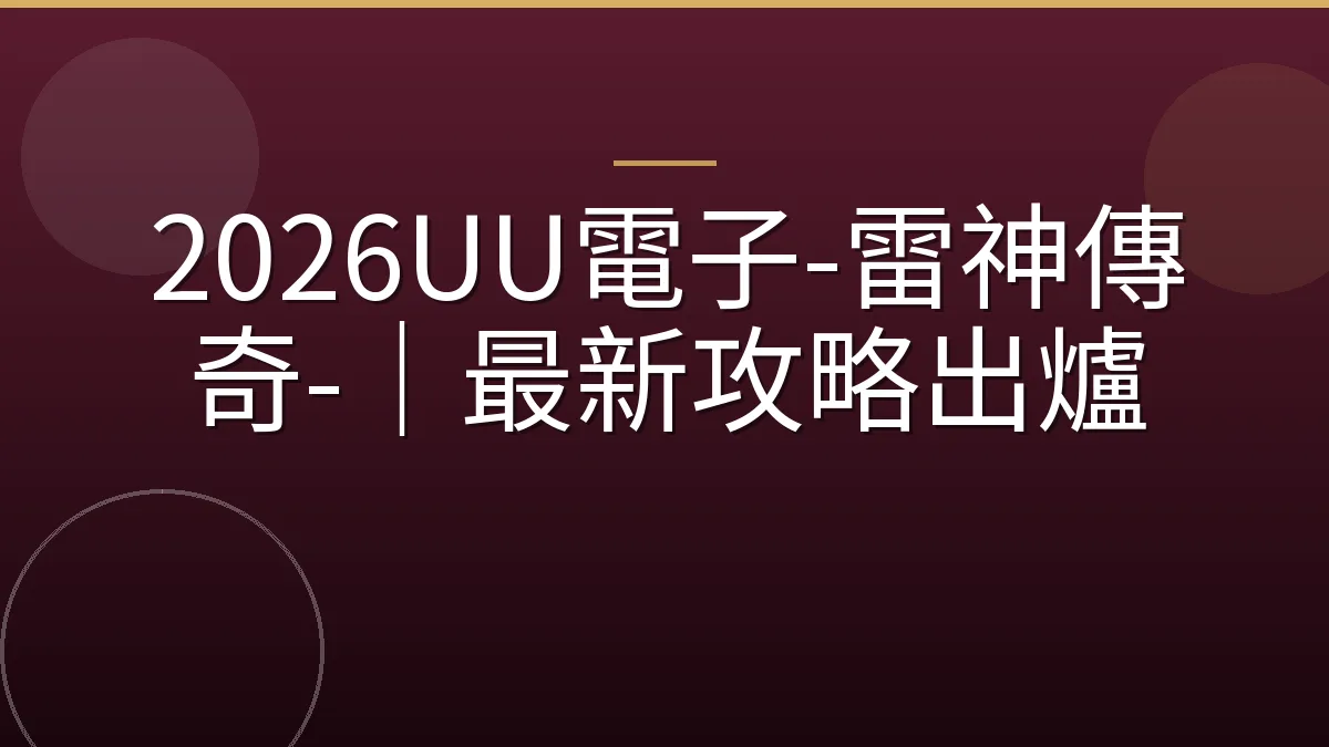 2026UU電子-雷神傳奇-｜最新攻略出爐