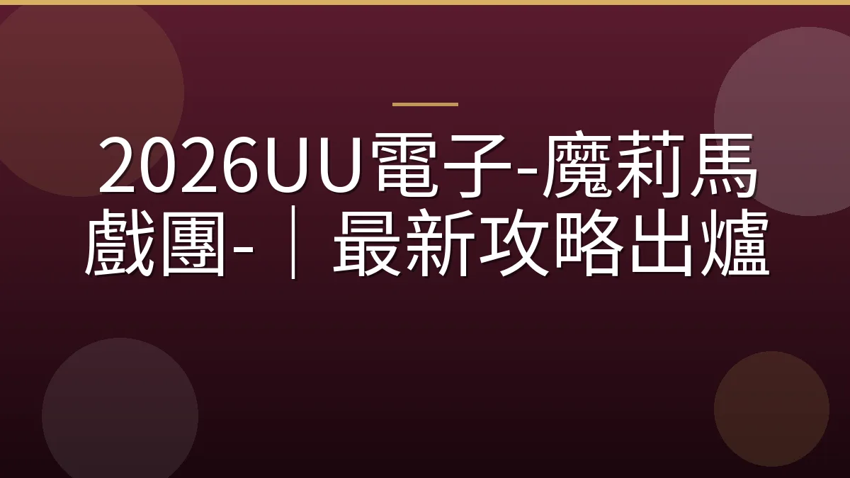 2026UU電子-魔莉馬戲團-｜最新攻略出爐