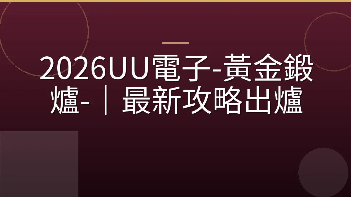2026UU電子-黃金鍛爐-｜最新攻略出爐