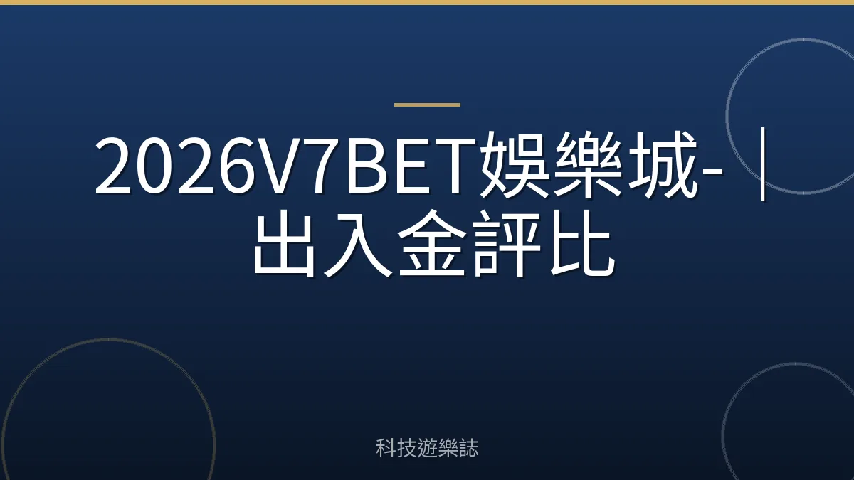 2026V7BET娛樂城-｜出入金評比