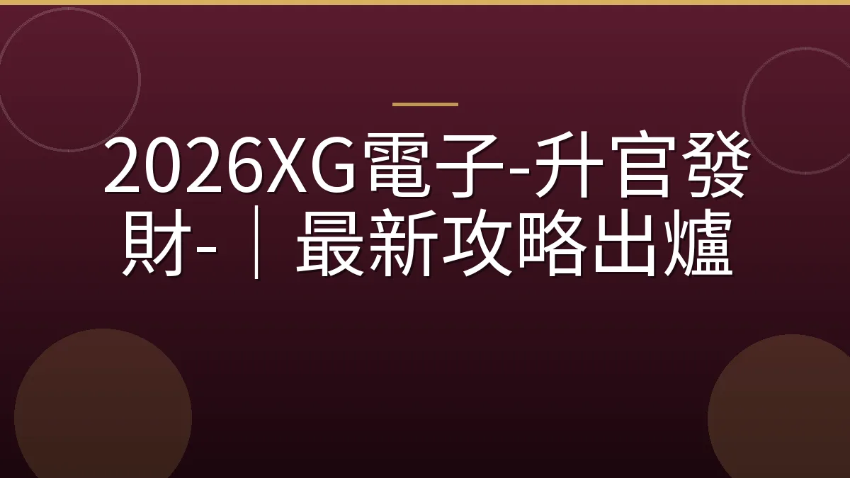 2026XG電子-升官發財-｜最新攻略出爐