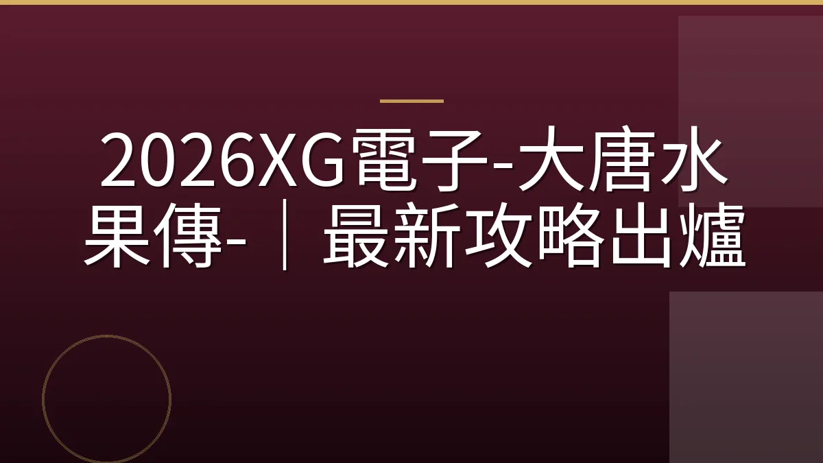 2026XG電子-大唐水果傳-｜最新攻略出爐