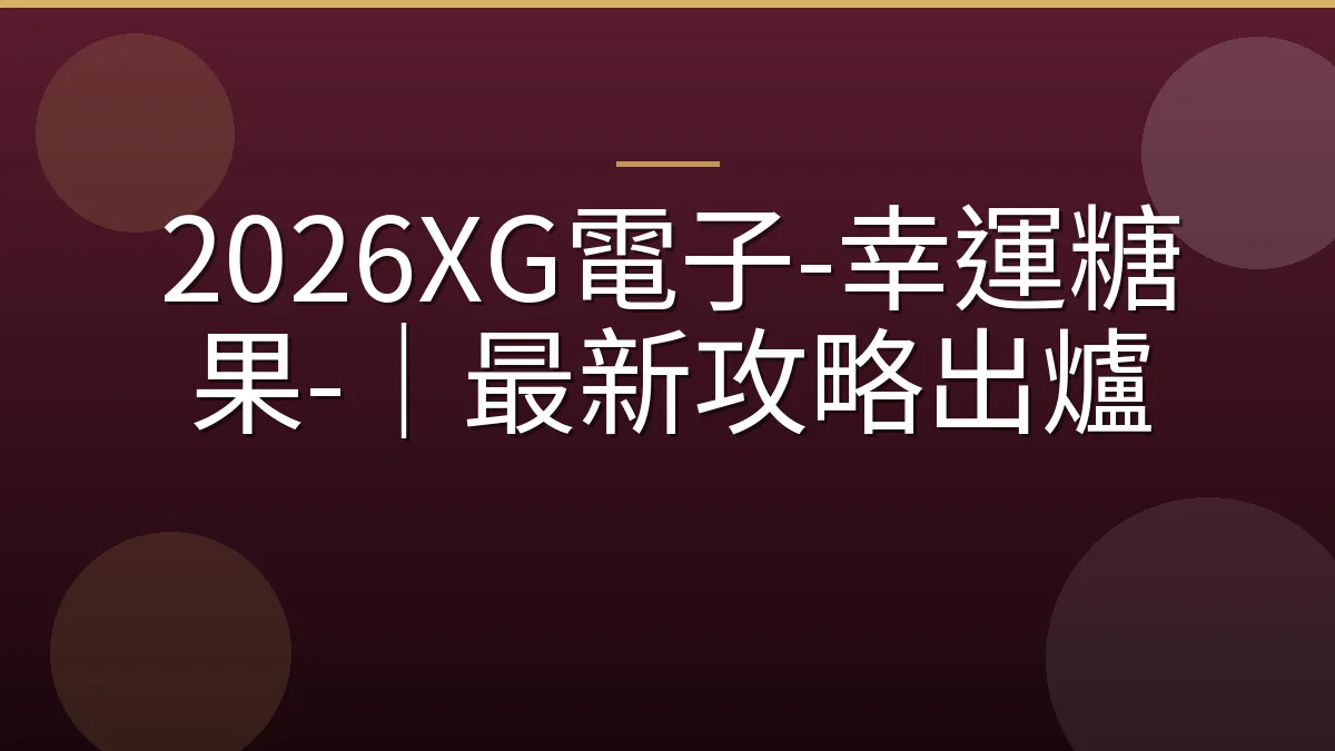 2026XG電子-幸運糖果-｜最新攻略出爐