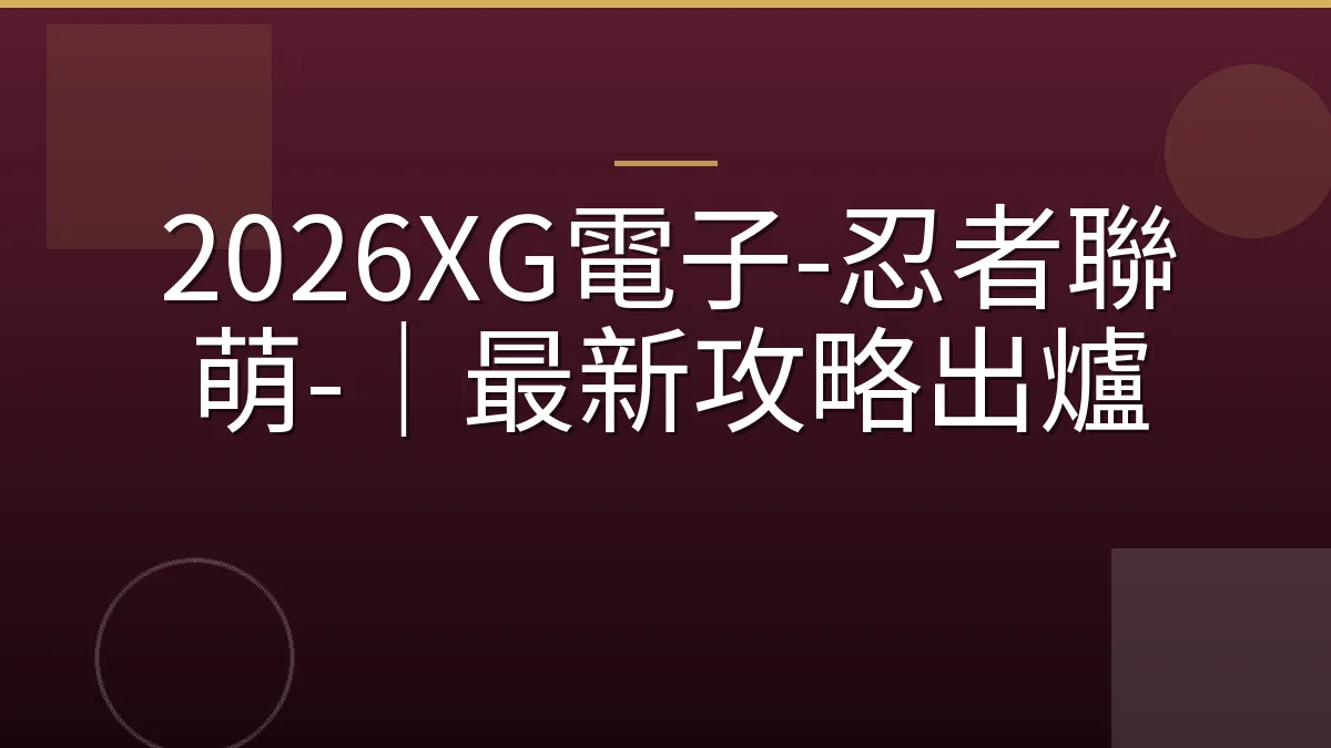 2026XG電子-忍者聯萌-｜最新攻略出爐
