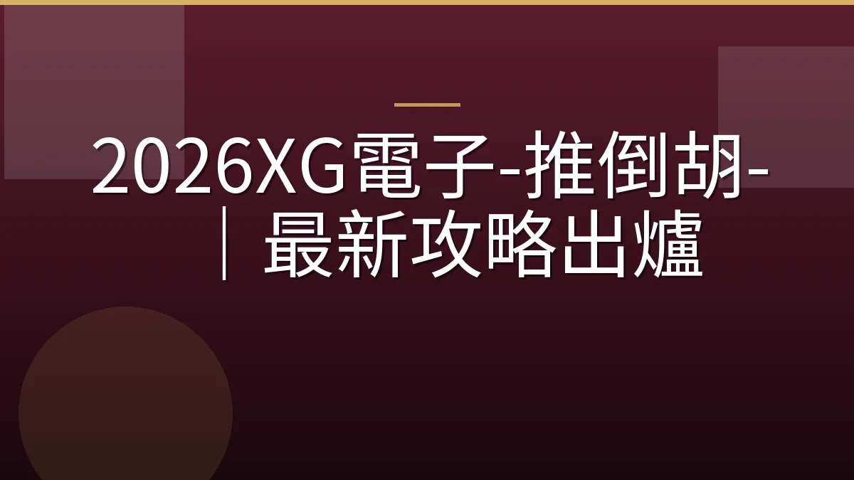 2026XG電子-推倒胡-｜最新攻略出爐