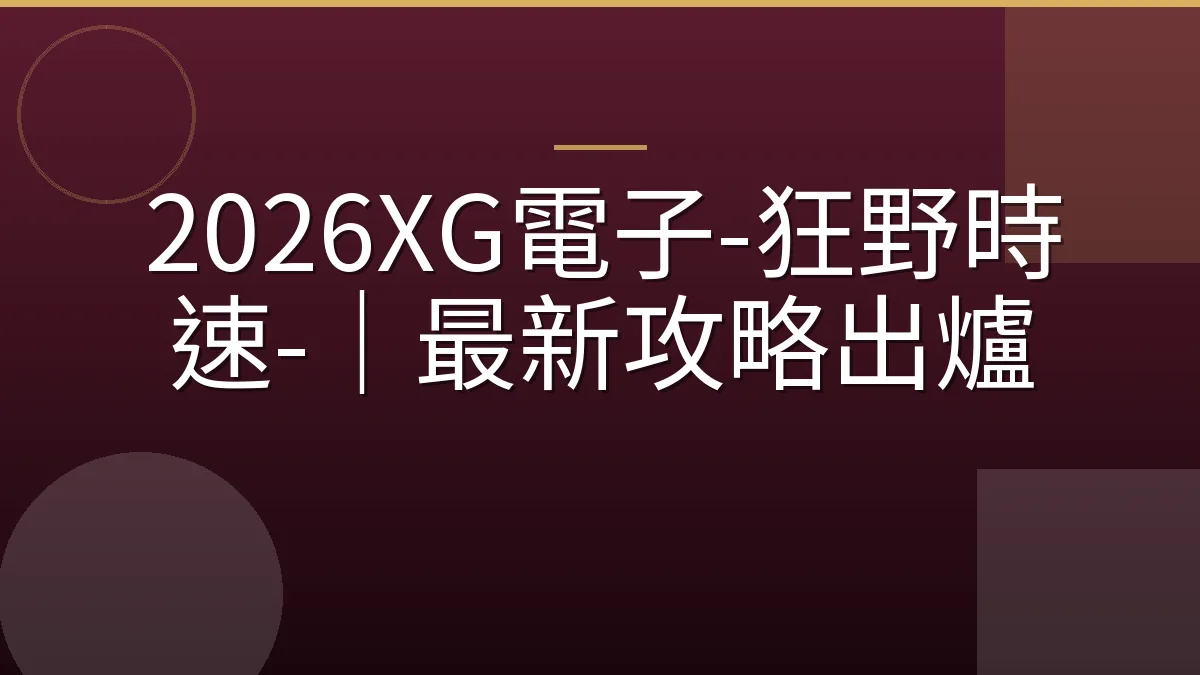 2026XG電子-狂野時速-｜最新攻略出爐