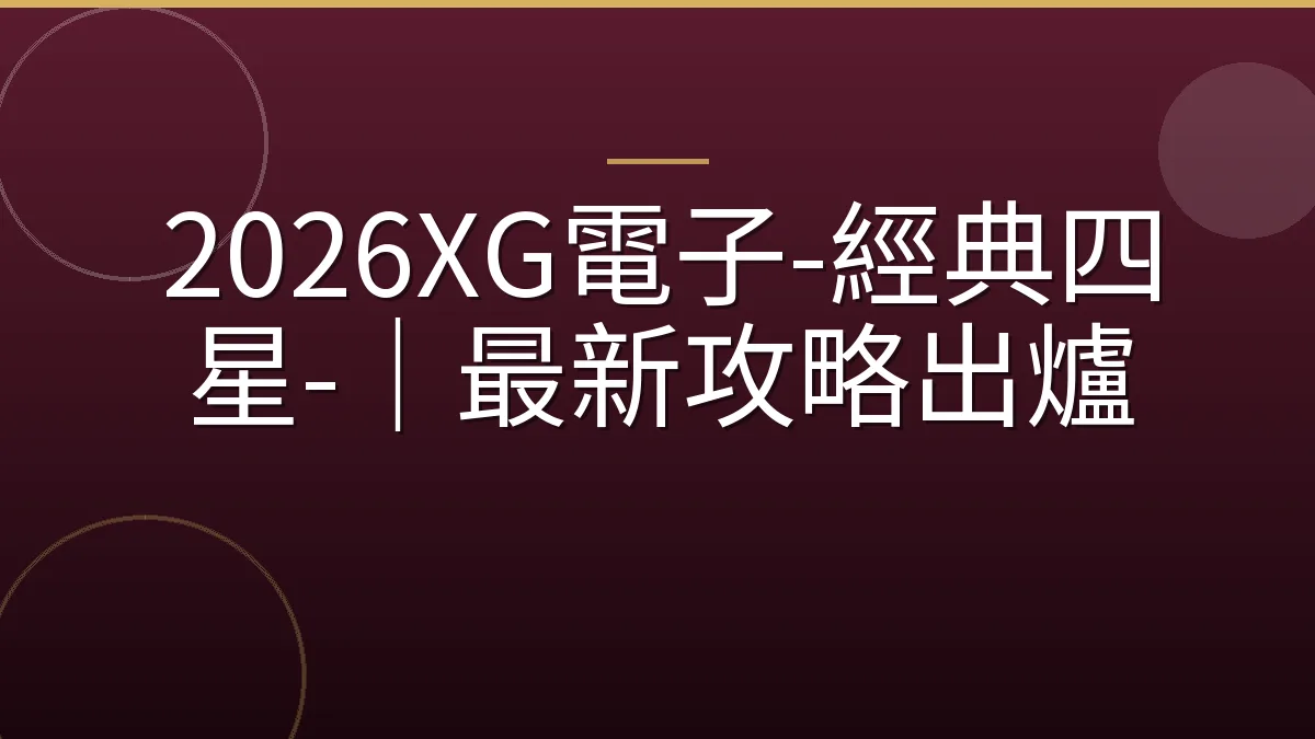 2026XG電子-經典四星-｜最新攻略出爐