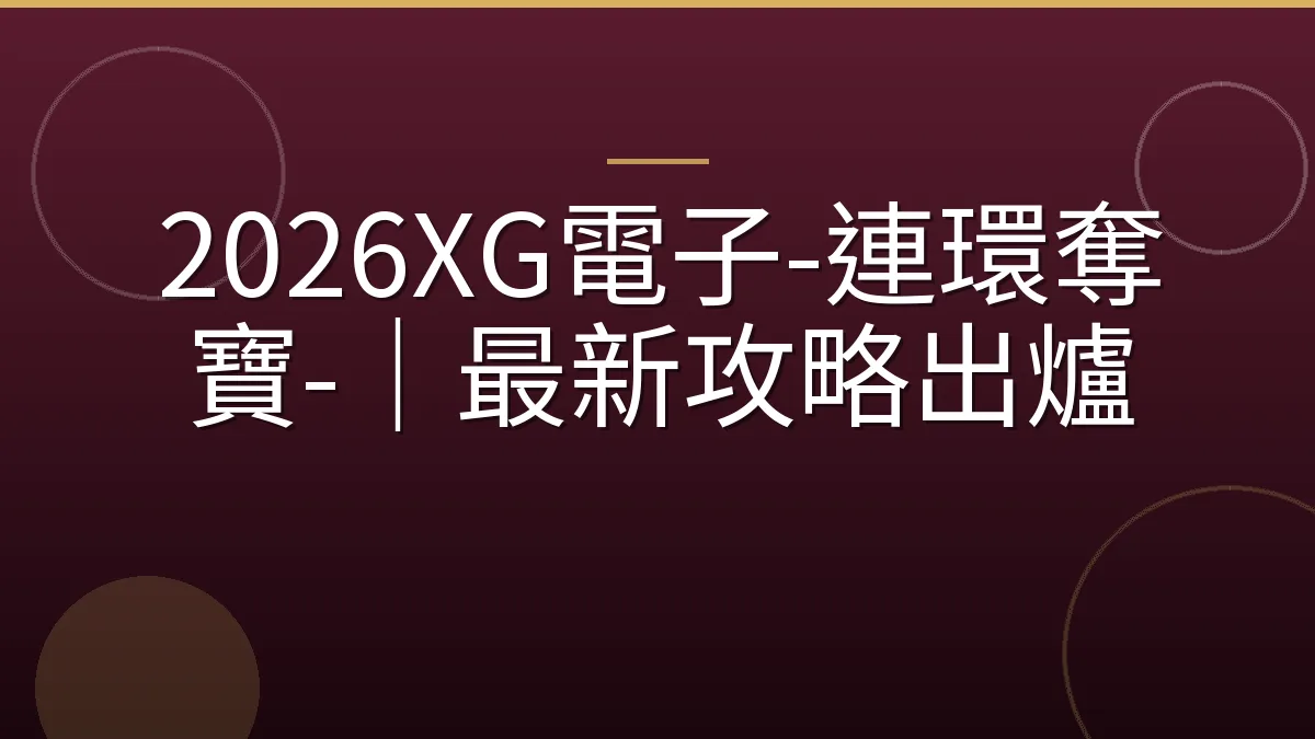 2026XG電子-連環奪寶-｜最新攻略出爐