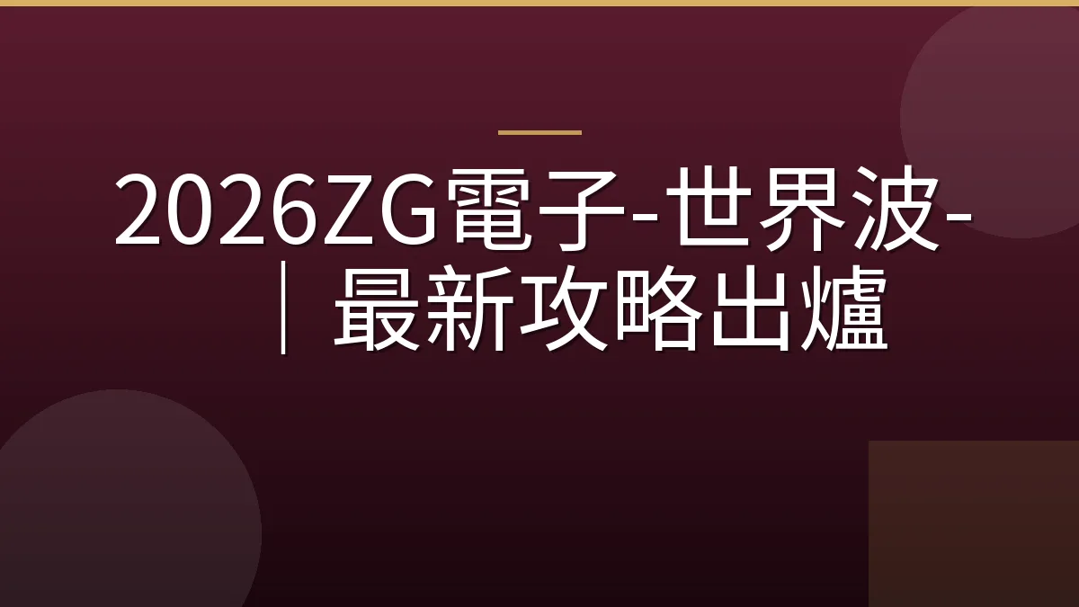 2026ZG電子-世界波-｜最新攻略出爐
