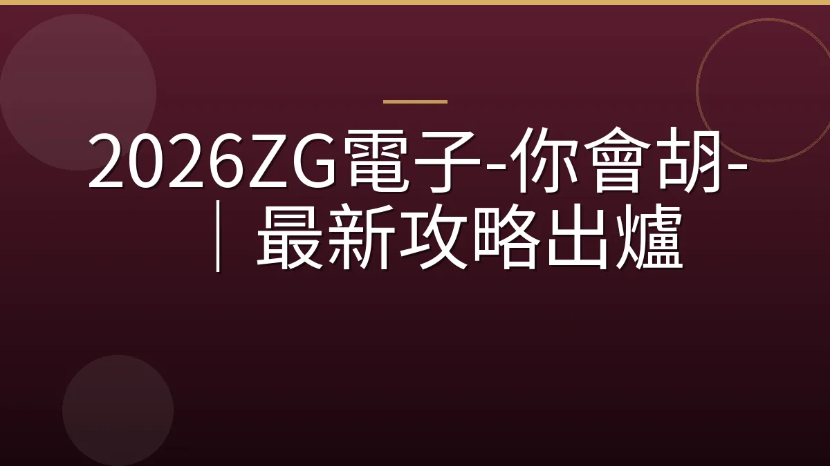 2026ZG電子-你會胡-｜最新攻略出爐