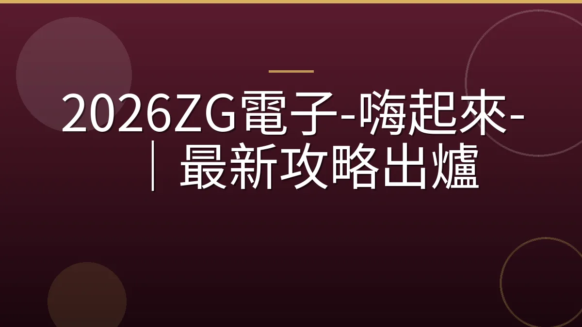 2026ZG電子-嗨起來-｜最新攻略出爐