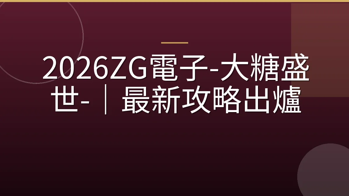 2026ZG電子-大糖盛世-｜最新攻略出爐