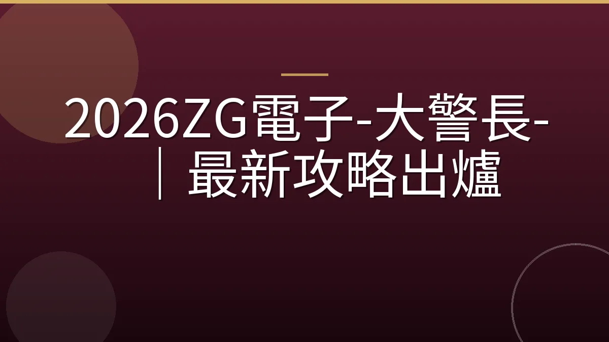2026ZG電子-大警長-｜最新攻略出爐