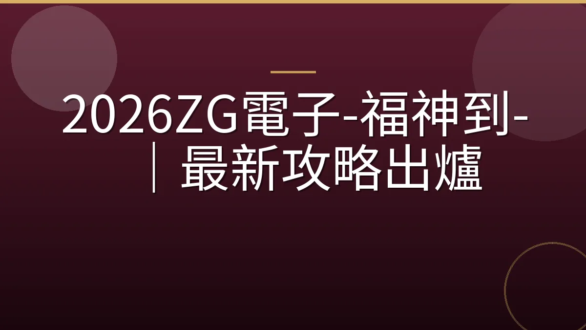 2026ZG電子-福神到-｜最新攻略出爐